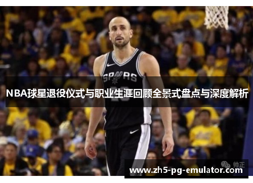 NBA球星退役仪式与职业生涯回顾全景式盘点与深度解析 NBA球星退役仪式与职业生涯回顾全景式盘点与深度解析