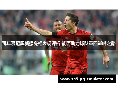 拜仁慕尼黑新援亮相表现评析 能否助力球队重回巅峰之路
