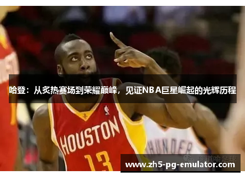 哈登：从炙热赛场到荣耀巅峰，见证NBA巨星崛起的光辉历程