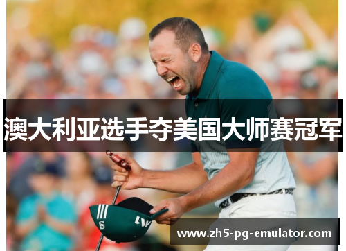 澳大利亚选手夺美国大师赛冠军 澳大利亚选手夺美国大师赛冠军