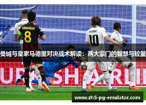 曼城与皇家马德里对决战术解读：两大豪门的智慧与较量