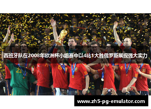西班牙队在2008年欧洲杯小组赛中以4比1大胜俄罗斯展现强大实力