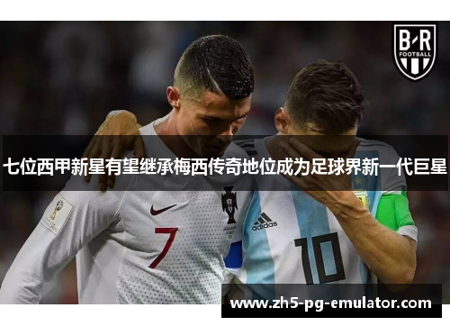 七位西甲新星有望继承梅西传奇地位成为足球界新一代巨星