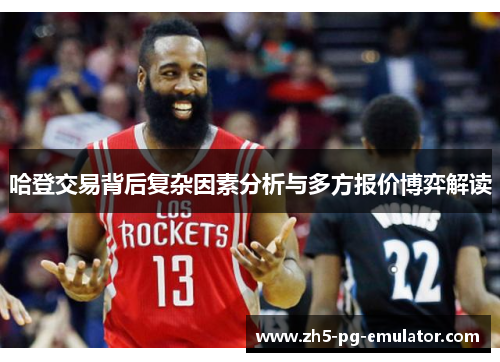 哈登交易背后复杂因素分析与多方报价博弈解读 哈登交易背后复杂因素分析与多方报价博弈解读