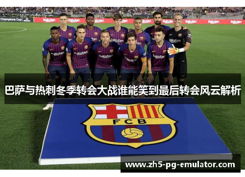 巴萨与热刺冬季转会大战谁能笑到最后转会风云解析