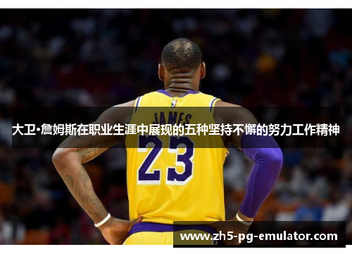 大卫·詹姆斯在职业生涯中展现的五种坚持不懈的努力工作精神