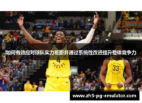 如何有效应对球队实力差距并通过系统性改进提升整体竞争力