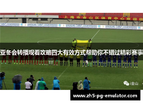 亚冬会转播观看攻略四大有效方式帮助你不错过精彩赛事 亚冬会转播观看攻略四大有效方式帮助你不错过精彩赛事