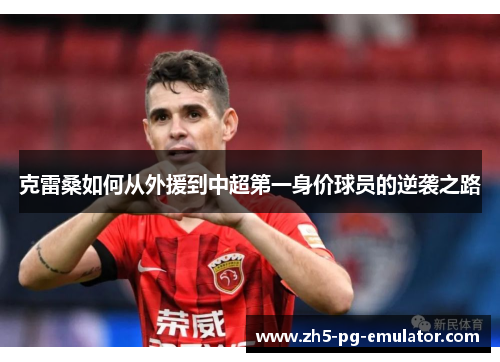 克雷桑如何从外援到中超第一身价球员的逆袭之路
