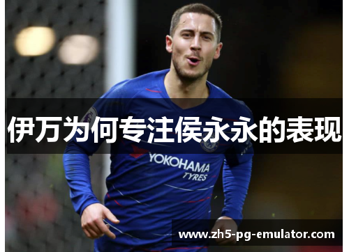 伊万为何专注侯永永的表现 伊万为何专注侯永永的表现