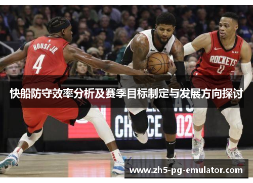 快船防守效率分析及赛季目标制定与发展方向探讨 快船防守效率分析及赛季目标制定与发展方向探讨