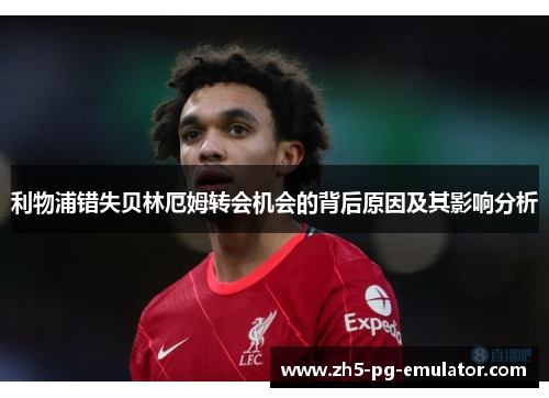 利物浦错失贝林厄姆转会机会的背后原因及其影响分析