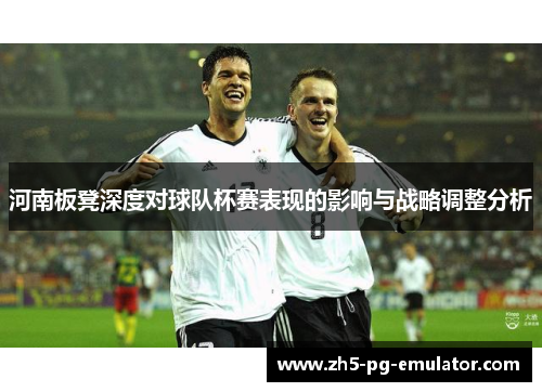 河南板凳深度对球队杯赛表现的影响与战略调整分析 河南板凳深度对球队杯赛表现的影响与战略调整分析