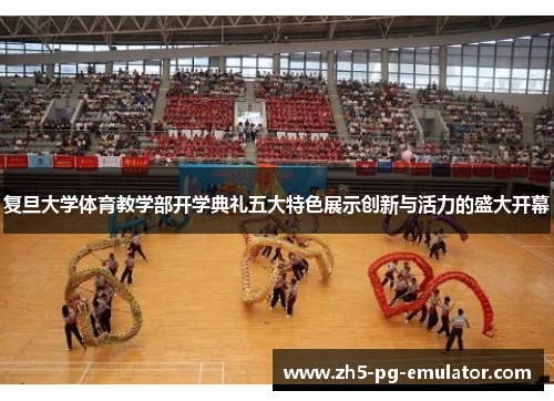 复旦大学体育教学部开学典礼五大特色展示创新与活力的盛大开幕 复旦大学体育教学部开学典礼五大特色展示创新与活力的盛大开幕