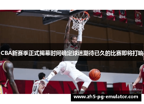 CBA新赛季正式揭幕时间确定球迷期待已久的比赛即将打响 CBA新赛季正式揭幕时间确定球迷期待已久的比赛即将打响