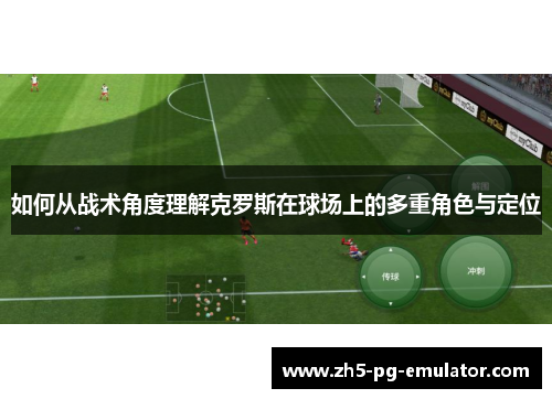 如何从战术角度理解克罗斯在球场上的多重角色与定位 如何从战术角度理解克罗斯在球场上的多重角色与定位