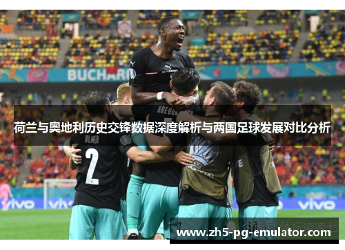 荷兰与奥地利历史交锋数据深度解析与两国足球发展对比分析