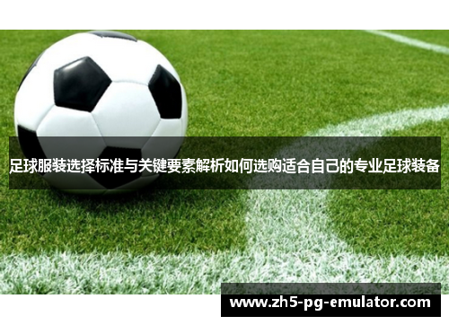 足球服装选择标准与关键要素解析如何选购适合自己的专业足球装备