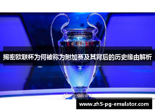 揭密欧联杯为何被称为附加赛及其背后的历史缘由解析 揭密欧联杯为何被称为附加赛及其背后的历史缘由解析