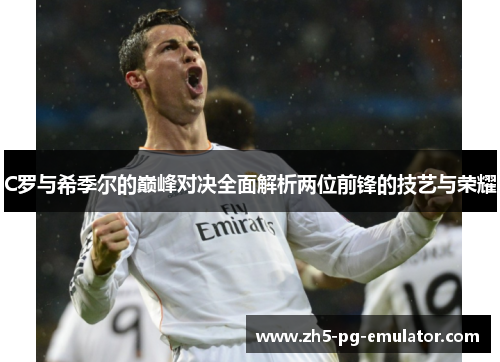 C罗与希季尔的巅峰对决全面解析两位前锋的技艺与荣耀
