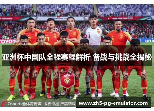 亚洲杯中国队全程赛程解析 备战与挑战全揭秘 亚洲杯中国队全程赛程解析 备战与挑战全揭秘